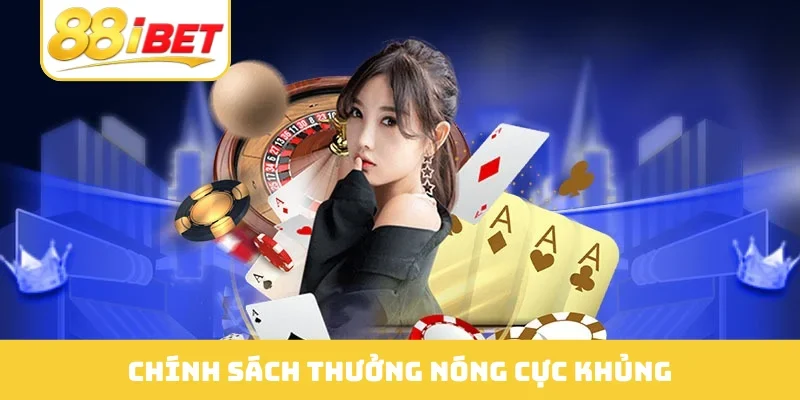 Chính sách thưởng nóng cực khủng