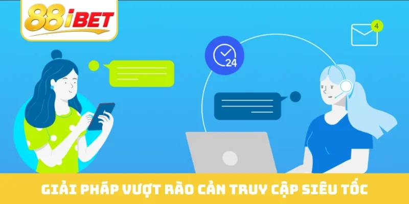 Giải pháp vượt rào cản truy cập siêu tốc