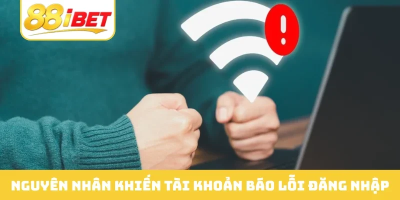 Nguyên nhân khiến tài khoản báo lỗi đăng nhập